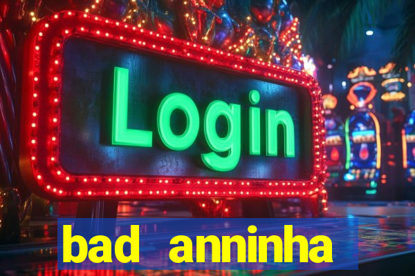 bad anninha conteudo gratis