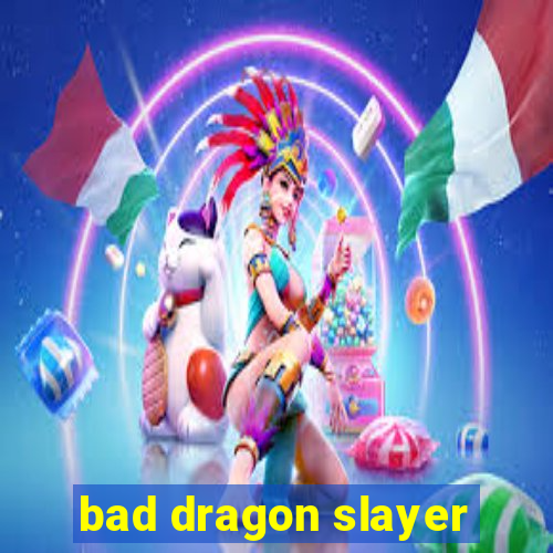 bad dragon slayer