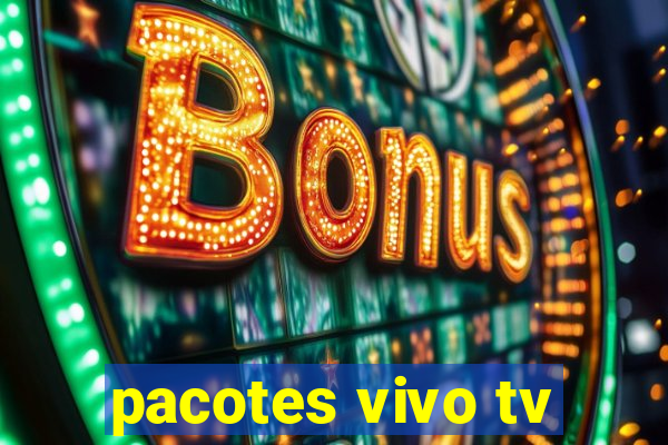 pacotes vivo tv