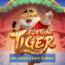 ch谩 caseiro para diabete