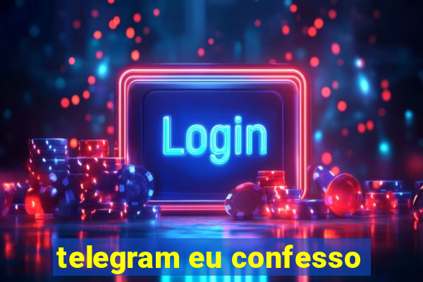 telegram eu confesso