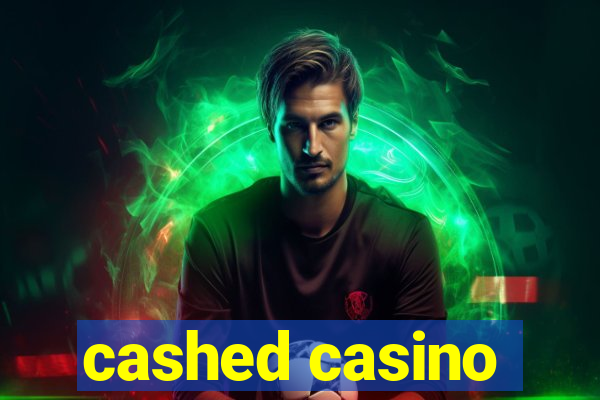 cashed casino