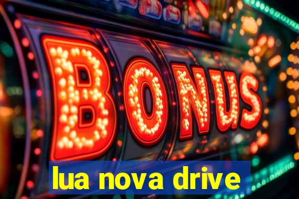 lua nova drive