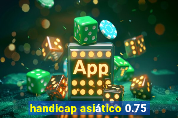 handicap asiático 0.75