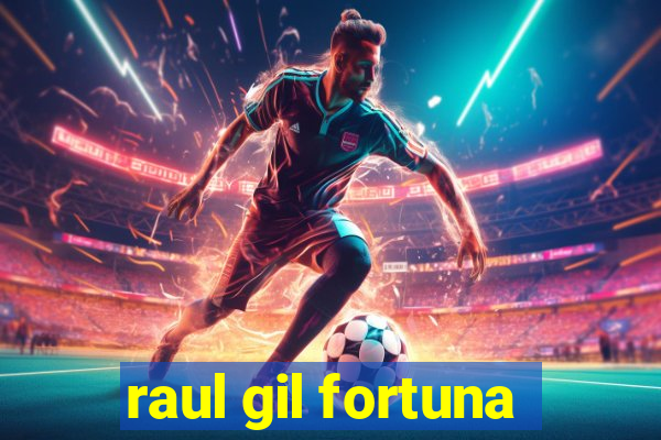 raul gil fortuna