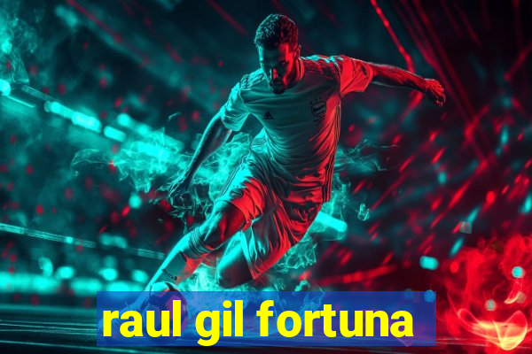 raul gil fortuna