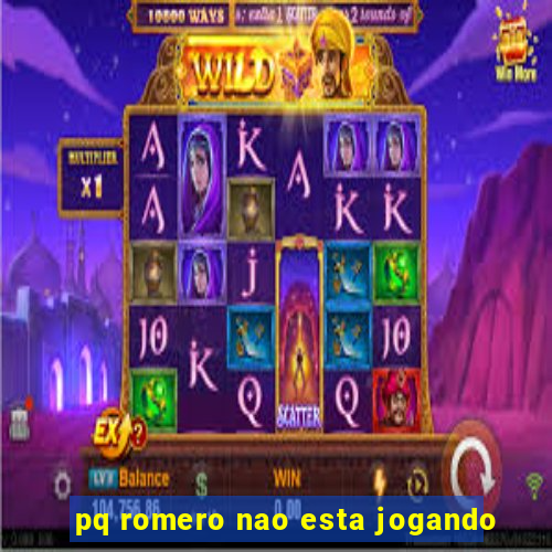 pq romero nao esta jogando