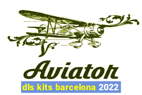 dls kits barcelona 2022