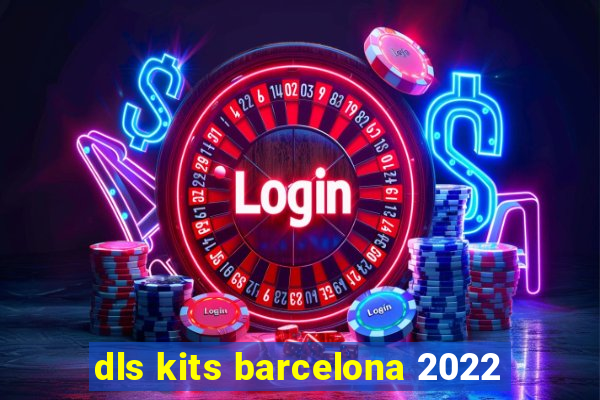 dls kits barcelona 2022