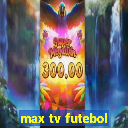 max tv futebol