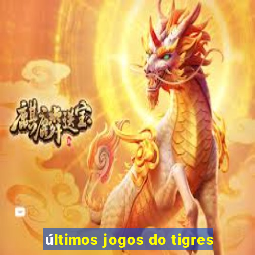 últimos jogos do tigres