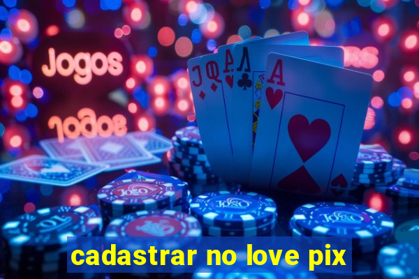 cadastrar no love pix