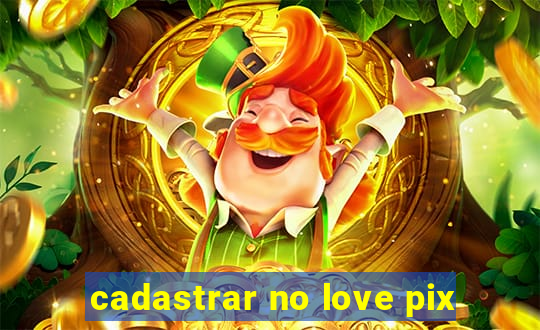 cadastrar no love pix