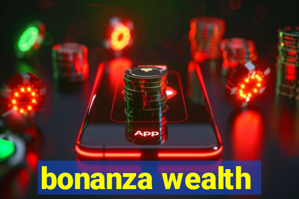 bonanza wealth