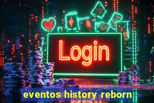 eventos history reborn