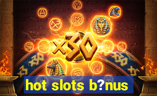 hot slots b?nus