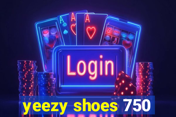 yeezy shoes 750