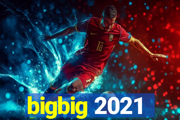 bigbig 2021