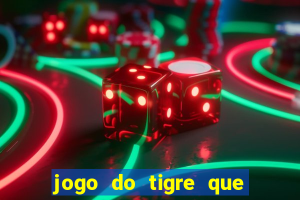 jogo do tigre que ganha dinheiro ao se cadastrar