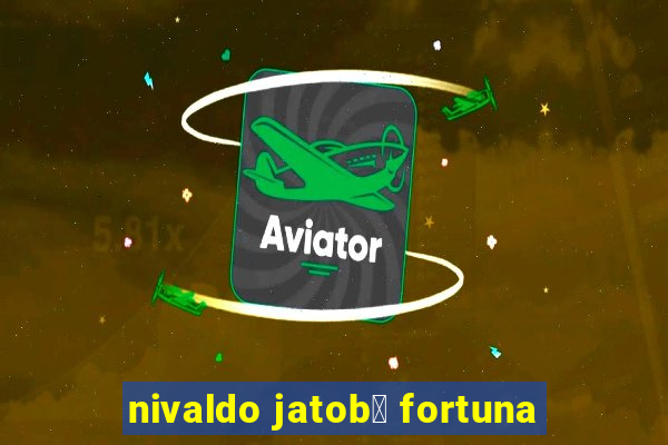 nivaldo jatob谩 fortuna