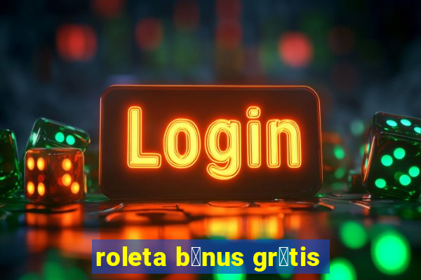 roleta b么nus gr谩tis