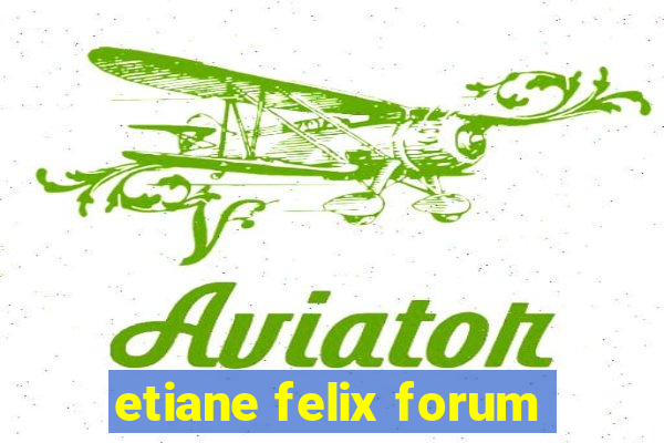 etiane felix forum