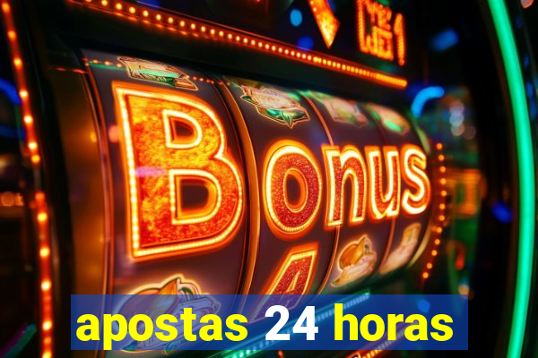 apostas 24 horas