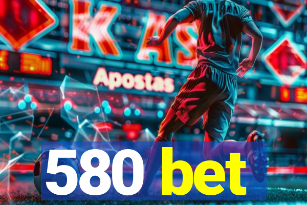 580 bet