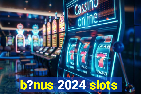 b?nus 2024 slots