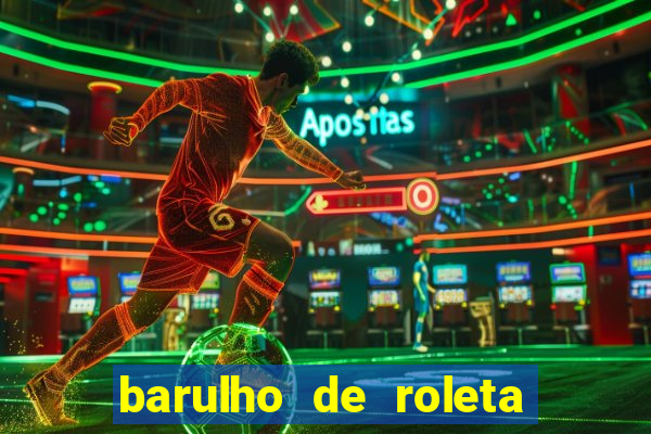 barulho de roleta de cassino