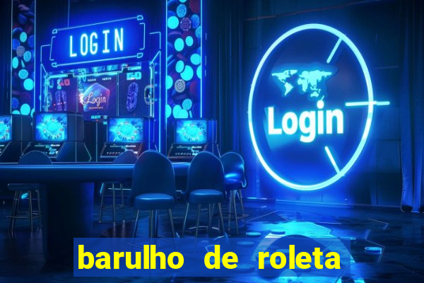 barulho de roleta de cassino