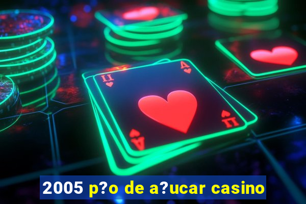 2005 p?o de a?ucar casino