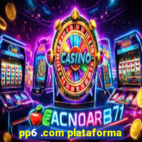 pp6 .com plataforma