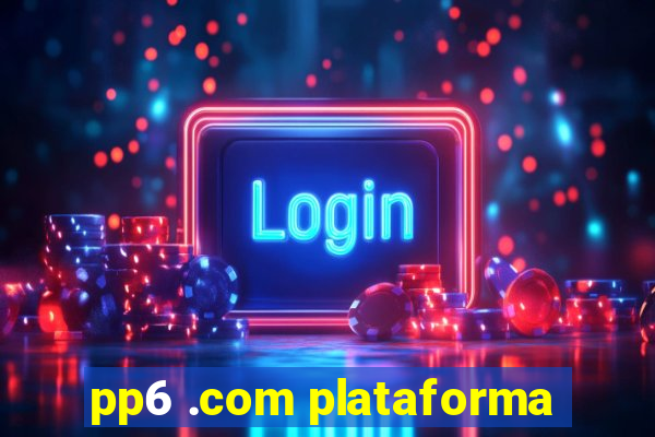 pp6 .com plataforma