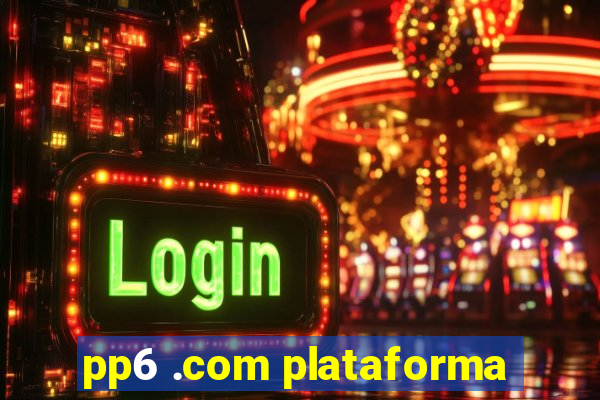 pp6 .com plataforma