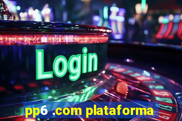 pp6 .com plataforma