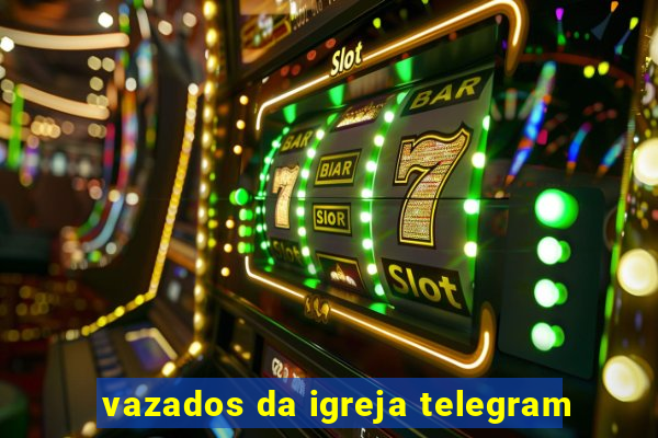 vazados da igreja telegram