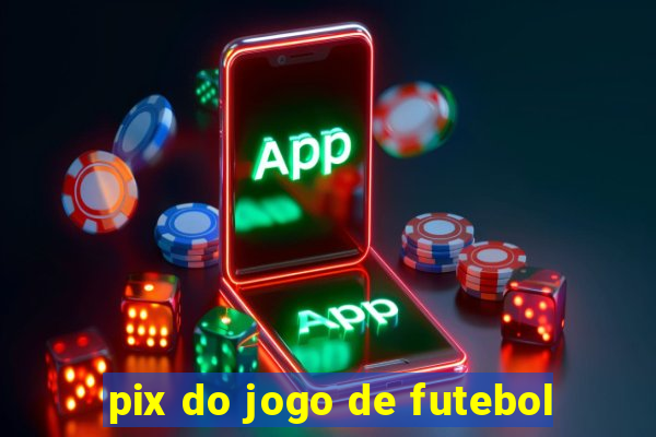 pix do jogo de futebol