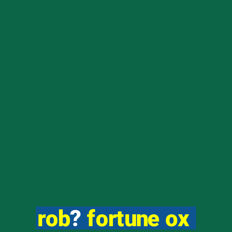 rob? fortune ox