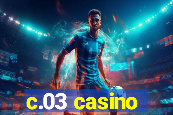 c.03 casino