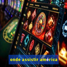 onde assistir américa