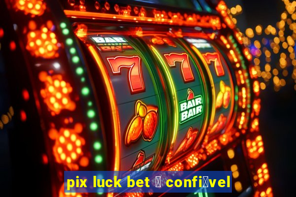 pix luck bet 茅 confi谩vel