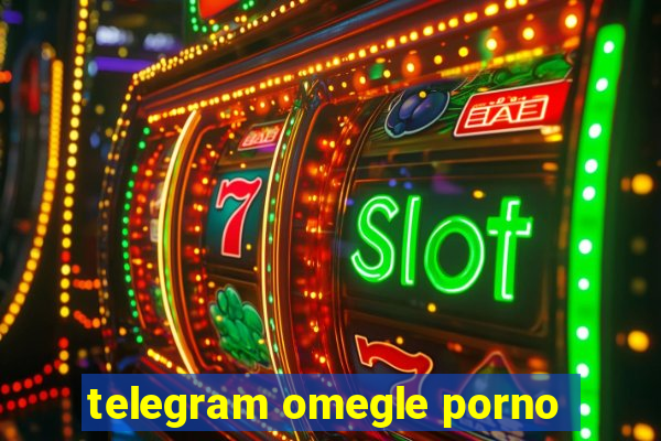 telegram omegle porno