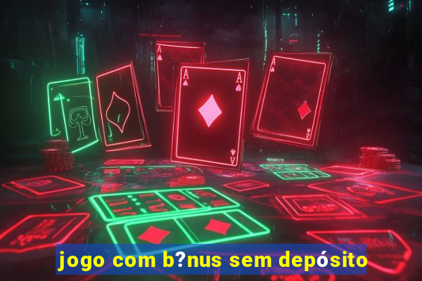 jogo com b?nus sem depósito