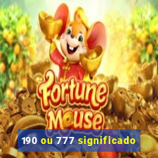 190 ou 777 significado