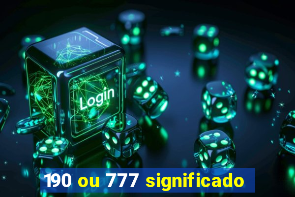 190 ou 777 significado