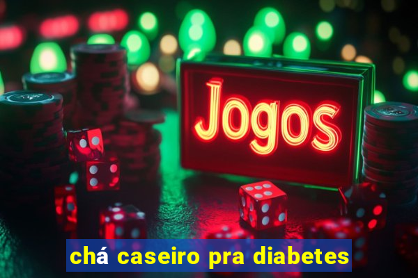 chá caseiro pra diabetes