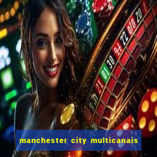 manchester city multicanais