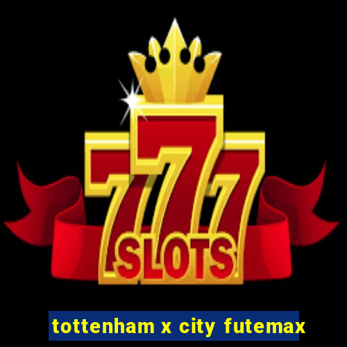 tottenham x city futemax