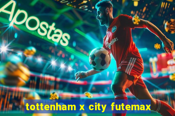 tottenham x city futemax